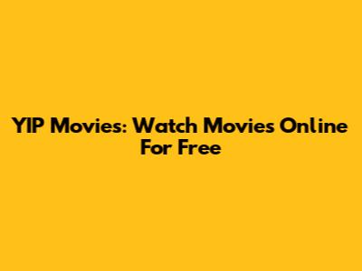 YIP Movies: Watch Movies Online For Free