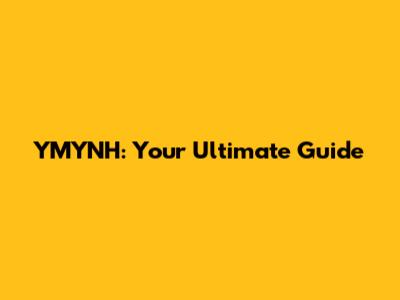 YMYNH: Your Ultimate Guide