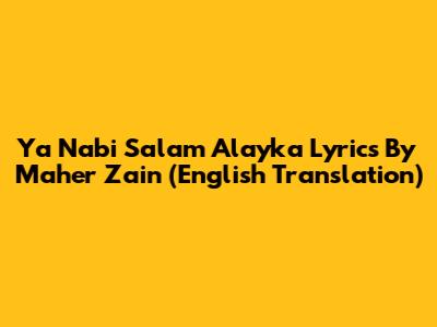 Ya Nabi Salam Alayka Lyrics By Maher Zain (English Translation)
