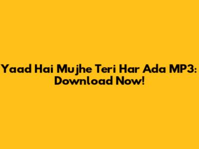 Yaad Hai Mujhe Teri Har Ada MP3: Download Now!