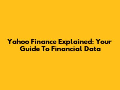 Yahoo Finance Explained: Your Guide To Financial Data