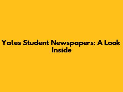 Yale's Student Newspapers: A Look Inside