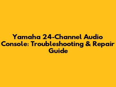 Yamaha 24-Channel Audio Console: Troubleshooting & Repair Guide