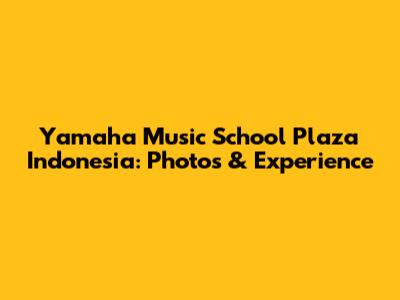 Yamaha Music School Plaza Indonesia: Photos & Experience