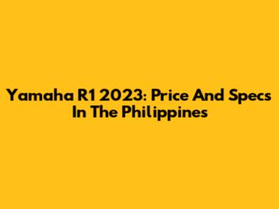 Yamaha R1 2023: Price And Specs In The Philippines