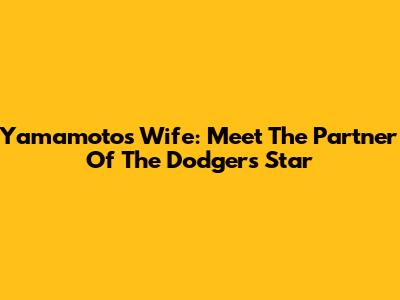 Yamamoto's Wife: Meet The Partner Of The Dodgers Star
