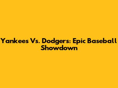 Yankees Vs. Dodgers: Epic Baseball Showdown