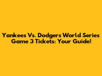Yankees Vs. Dodgers World Series Game 3 Tickets: Your Guide!
