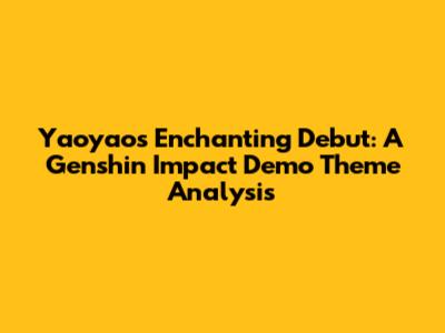 Yaoyao's Enchanting Debut: A Genshin Impact Demo Theme Analysis