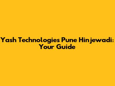 Yash Technologies Pune Hinjewadi: Your Guide