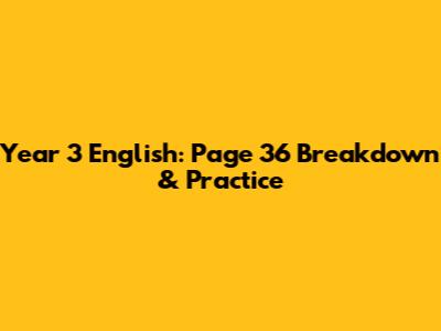 Year 3 English: Page 36 Breakdown & Practice