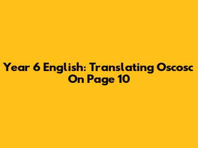 Year 6 English: Translating 'Oscosc' On Page 10