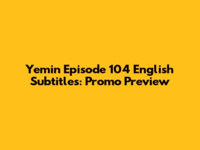 Yemin Episode 104 English Subtitles: Promo Preview