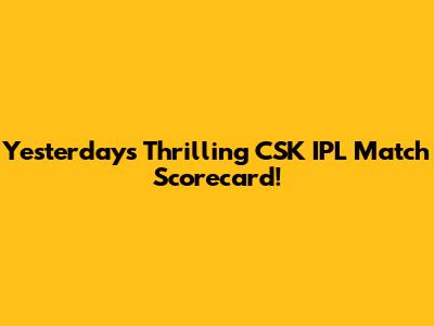 Yesterday's Thrilling CSK IPL Match Scorecard!