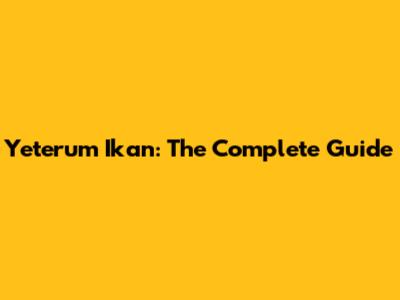 Yeterum Ikan: The Complete Guide