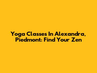 Yoga Classes In Alexandra, Piedmont: Find Your Zen