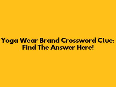 Yoga Wear Brand Crossword Clue: Find The Answer Here!