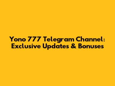 Yono 777 Telegram Channel: Exclusive Updates & Bonuses