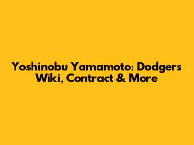 Yoshinobu Yamamoto: Dodgers Wiki, Contract & More