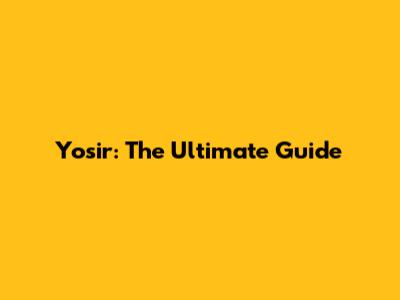 Yosir: The Ultimate Guide