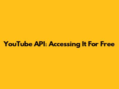 YouTube API: Accessing It For Free