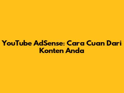 YouTube AdSense: Cara Cuan Dari Konten Anda
