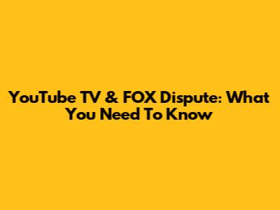 YouTube TV & FOX Dispute: What You Need To Know