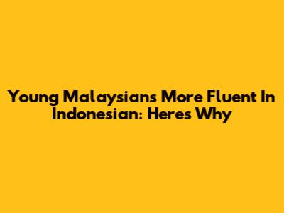 Young Malaysians More Fluent In Indonesian: Here's Why