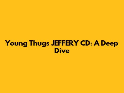 Young Thug's 'JEFFERY' CD: A Deep Dive