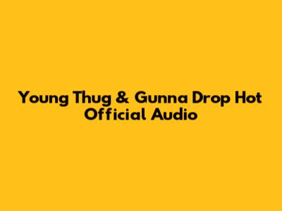 Young Thug & Gunna Drop 'Hot' Official Audio