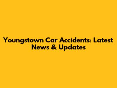 Youngstown Car Accidents: Latest News & Updates