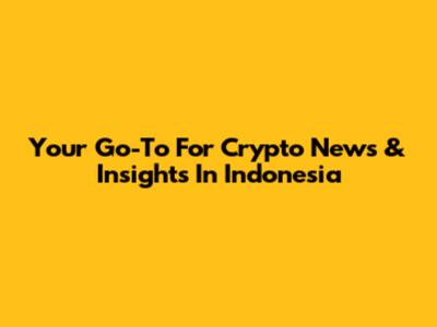 Your Go-To For Crypto News & Insights In Indonesia