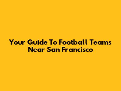 Your Guide To Football Teams Near San Francisco