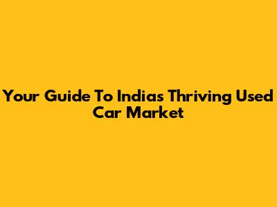 Your Guide To India's Thriving Used Car Market