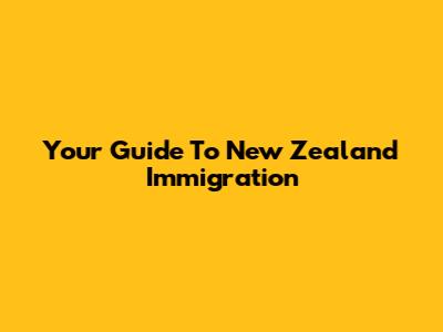 Your Guide To New Zealand Immigration