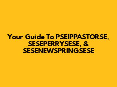 Your Guide To PSEIPPASTORSE, SESEPERRYSESE, & SESENEWSPRINGSESE