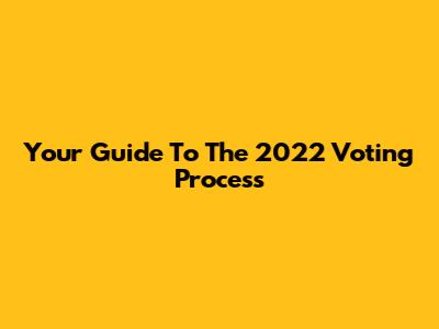 Your Guide To The 2022 Voting Process