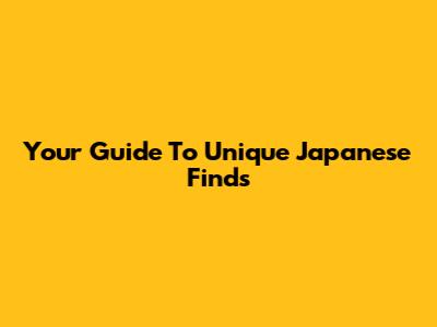 Your Guide To Unique Japanese Finds