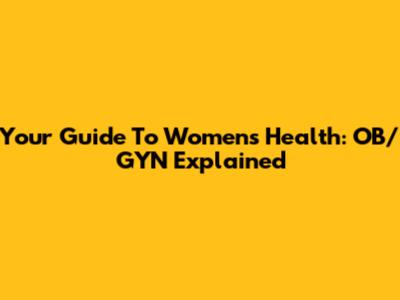 Your Guide To Women's Health: OB/GYN Explained