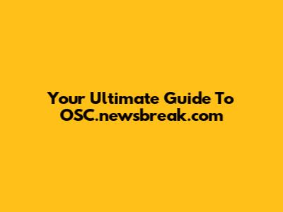 Your Ultimate Guide To OSC.newsbreak.com