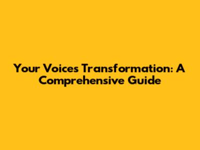 Your Voice's Transformation: A Comprehensive Guide