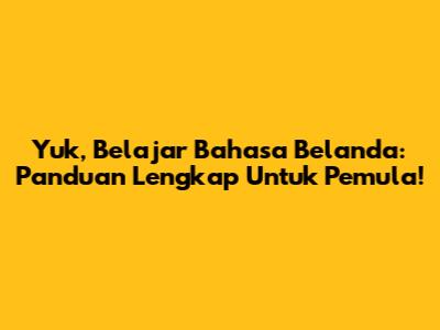 Yuk, Belajar Bahasa Belanda: Panduan Lengkap Untuk Pemula!