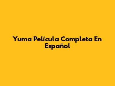 Yuma Película Completa En Español