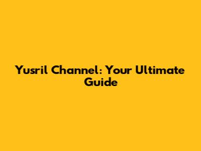 Yusril Channel: Your Ultimate Guide