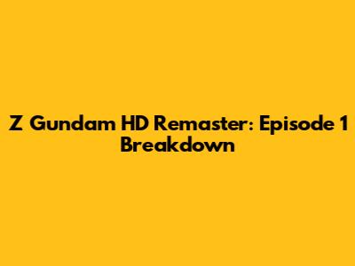 Z Gundam HD Remaster: Episode 1 Breakdown