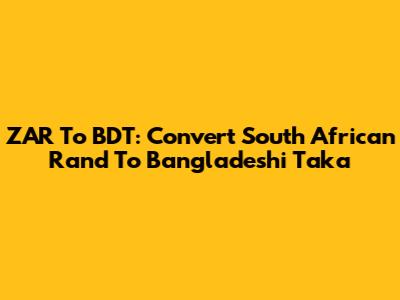 ZAR To BDT: Convert South African Rand To Bangladeshi Taka
