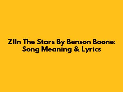ZIIn The Stars By Benson Boone: Song Meaning & Lyrics