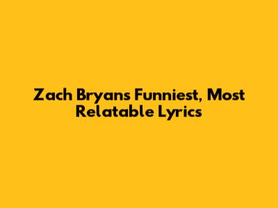 Zach Bryan's Funniest, Most Relatable Lyrics