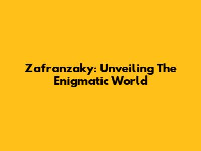 Zafranzaky: Unveiling The Enigmatic World