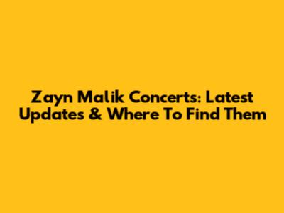 Zayn Malik Concerts: Latest Updates & Where To Find Them